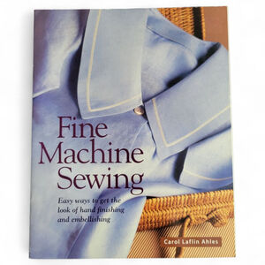 Fine Machine Sewing by Carol Laflin Ahles – Taunton Press Heirloom Sewing